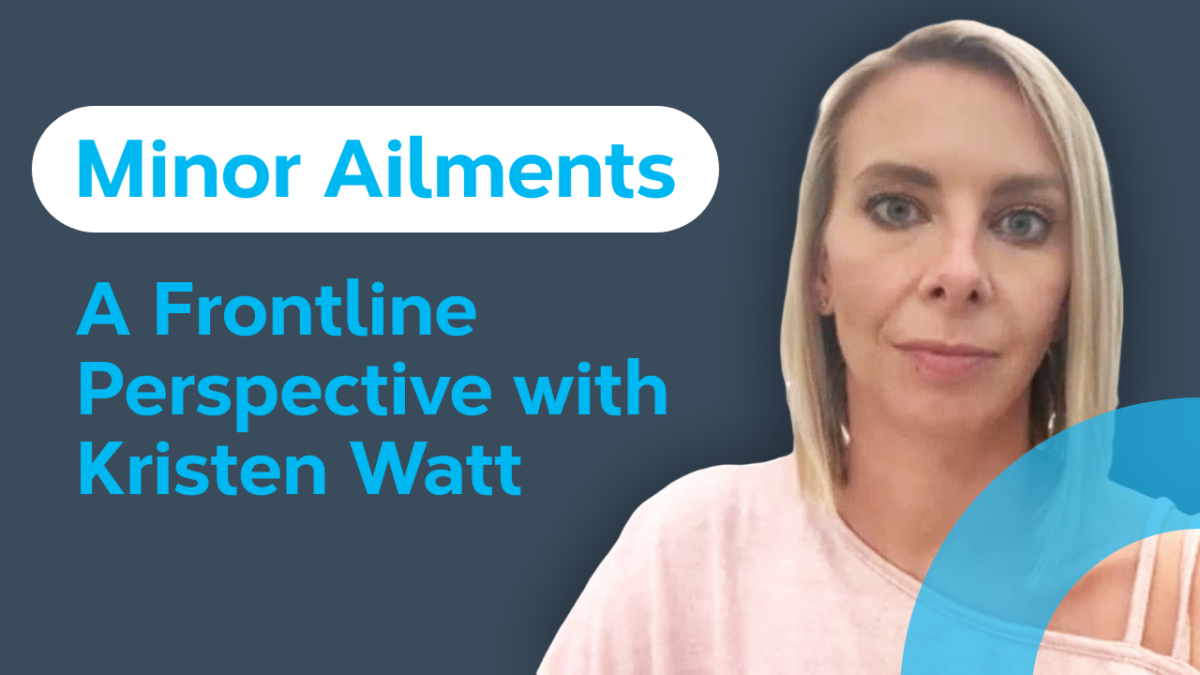 Minor Ailments: A Frontline Perspective with Kristen Watt